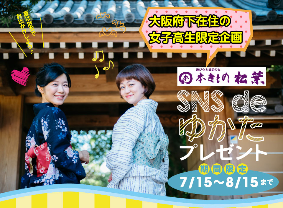 本きもの松葉 SNS de ゆかたプレゼント 大阪府下在住の女子高生限定企画 期間限定 7/15~8/15まで
